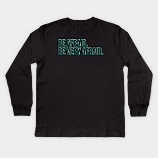 Be afraid. Be very afraid. Kids Long Sleeve T-Shirt